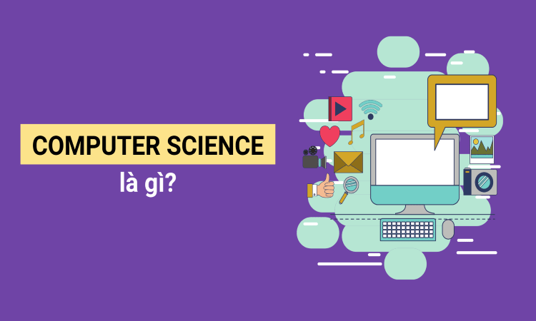 Computer Science là gì? Computer Science làm những ngành nghề gì?