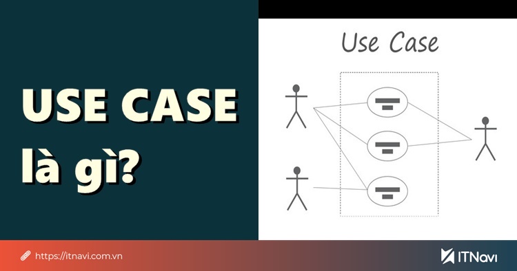 Use Case Là Gì? Quy Trình Vẽ Sơ Đồ Use Case Hoàn Chỉnh - Itnavi