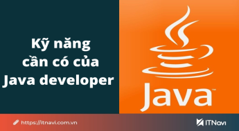 Các kỹ năng quan trọng mà Java developer cần nắm - ITNavi
