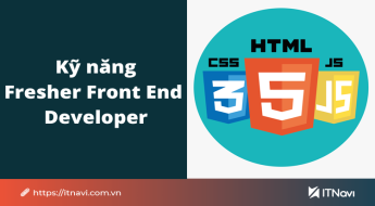 Những kỹ năng cần có của một Fresher Front End Developer - ITNavi